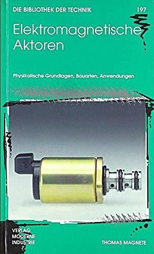 Elektromagnetische Aktoren: Physikalische Grundlagen, Bauarten, Anwendungen