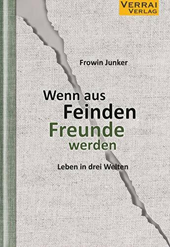 Wenn aus Feinden Freunde werden: Leben in drei Welten von Frowin Junker