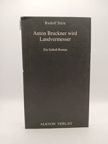 Anton Bruckner wird Landvermesser: Ein Schloß-Roman