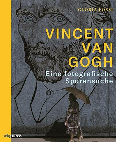 Vincent van Gogh: Eine fotografische Spurensuche
