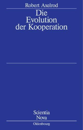 Die Evolution Der Kooperation (Scientia Nova) (German Edition): Aus Dem Amerikanischen Übersetzt Und Mit Einem Nachwort Von Werner Raub Und Thomas Voss