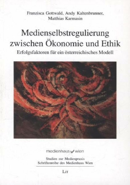 Medienselbstregulierung zwischen Ökonomie und Ethik: Erfolgsfaktoren für ein österreichisches Modell (Studien zur Medienpraxis. Schriftenreihe des Medienhaus Wien)