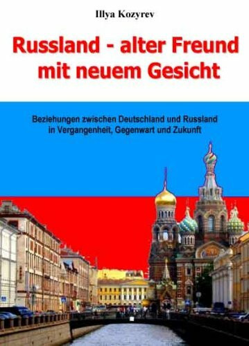 Russland - alter Freund mit neuem Gesicht. Beziehungen zwischen Deutschland und Russland in Vergangenheit, Gegenwart und Zukunft