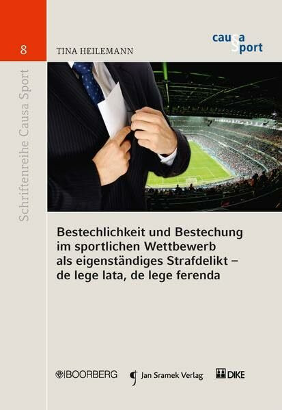 Bestechlichkeit und Bestechung im sportlichen Wettbewerb als eigenständiges Strafdelikt: de lege lata, de lege ferenda (Schriftenreihe Causa Sport)
