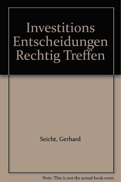 Investitionsentscheidungen richtig treffen : theoret. Grundlagen u. prakt. Gestaltung moderner Investitionsrechnungsverfahren.