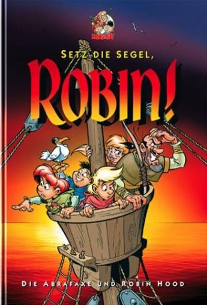 Setz die Segel, Robin!: Die Abrafaxe und Robin Hood