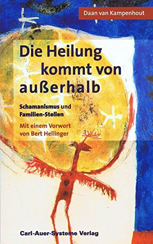 Die Heilung kommt von ausserhalb: Schamanismus und Familien-Stellen