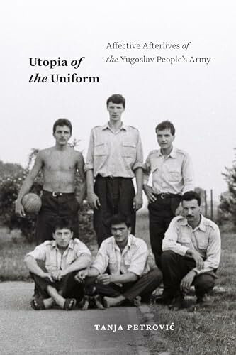 Utopia of the Uniform: Affective Afterlives of the Yugoslav People's Army (Theory in Forms)