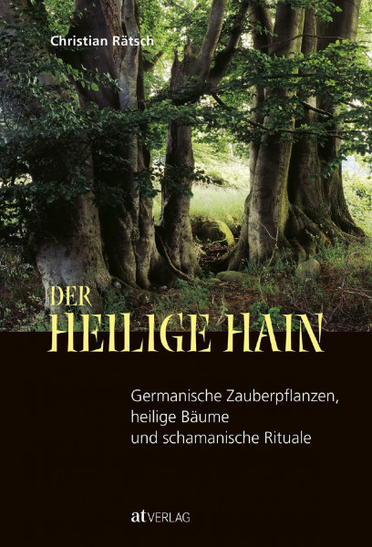 Christian Rätsch - Der heilige Hain: Germanische Zauberpflanzen, heilige Bäume & schamanische Rituale. Heidnisches Erbe, Weltenbäume, Narrenschwämme, Runenzauber & Entheogene entdecken