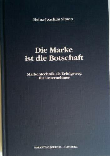 Die Marke ist die Botschaft. Markentechnik als Erfolgsweg für Unternehmer