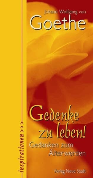 Gedenke zu leben!: Gedanken von Goethe zum Älterwerden (Inspirationen)