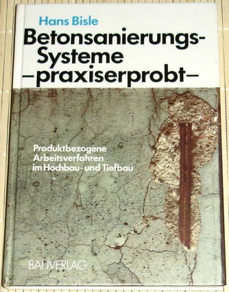 Betonsanierungssysteme - praxiserprobt: Produktbezogene Arbeitsverfahren im Hoch- und Tiefbau