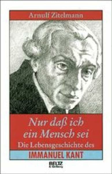 Nur daß ich ein Mensch sei: Die Lebensgeschichte des Immanuel Kant (Beltz & Gelberg - Biographie)