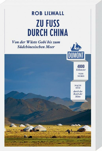 Zu Fuß durch China (DuMont Reiseabenteuer): Von der Wüste Gobi bis zum Südchinesischen Meer: Von der Wüste Gobi zum Südchinesischen Meer. 4800 Kilometer von Nord nach Süd durch das Reich der Mitte