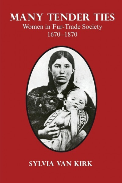 Many Tender Ties: Women in Fur-Trade Society, 1670-1870