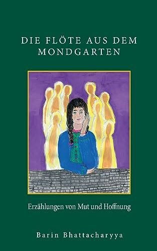 Die Flöte aus dem Mondgarten: Erzählungen von Mut und Hoffnung