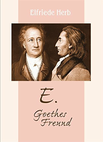 E. - Goethes Freund: Biografie von Johann Peter Eckermann