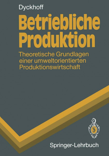 Betriebliche Produktion: Theoretische Grundlagen Einer Umweltorientierten Produktionswirtschaft (Springer-Lehrbuch) (German Edition)