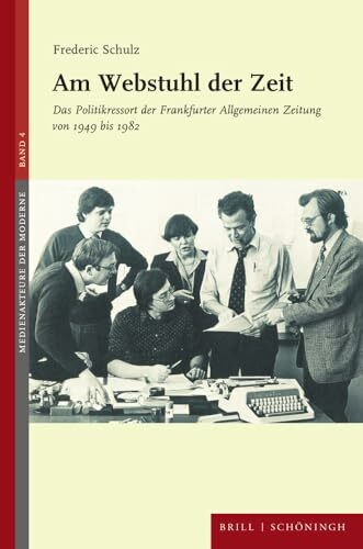 Am Webstuhl der Zeit: Das Politikressort der Frankfurter Allgemeinen Zeitung von 1949 bis 1982 (Medienakteure der Moderne)