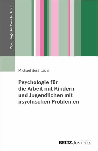 Psychologie für die Arbeit mit Kindern und Jugendlichen mit psychischen Problemen (Psychologie für Soziale Berufe)
