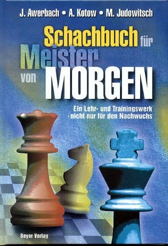 Das Schachbuch für Meister von Morgen: Ein Lehr- u. Trainingswerk - nicht nur für den Nachwuchs: Ein Lehr- und Trainingswerk, nicht nur für den Nachwuchs