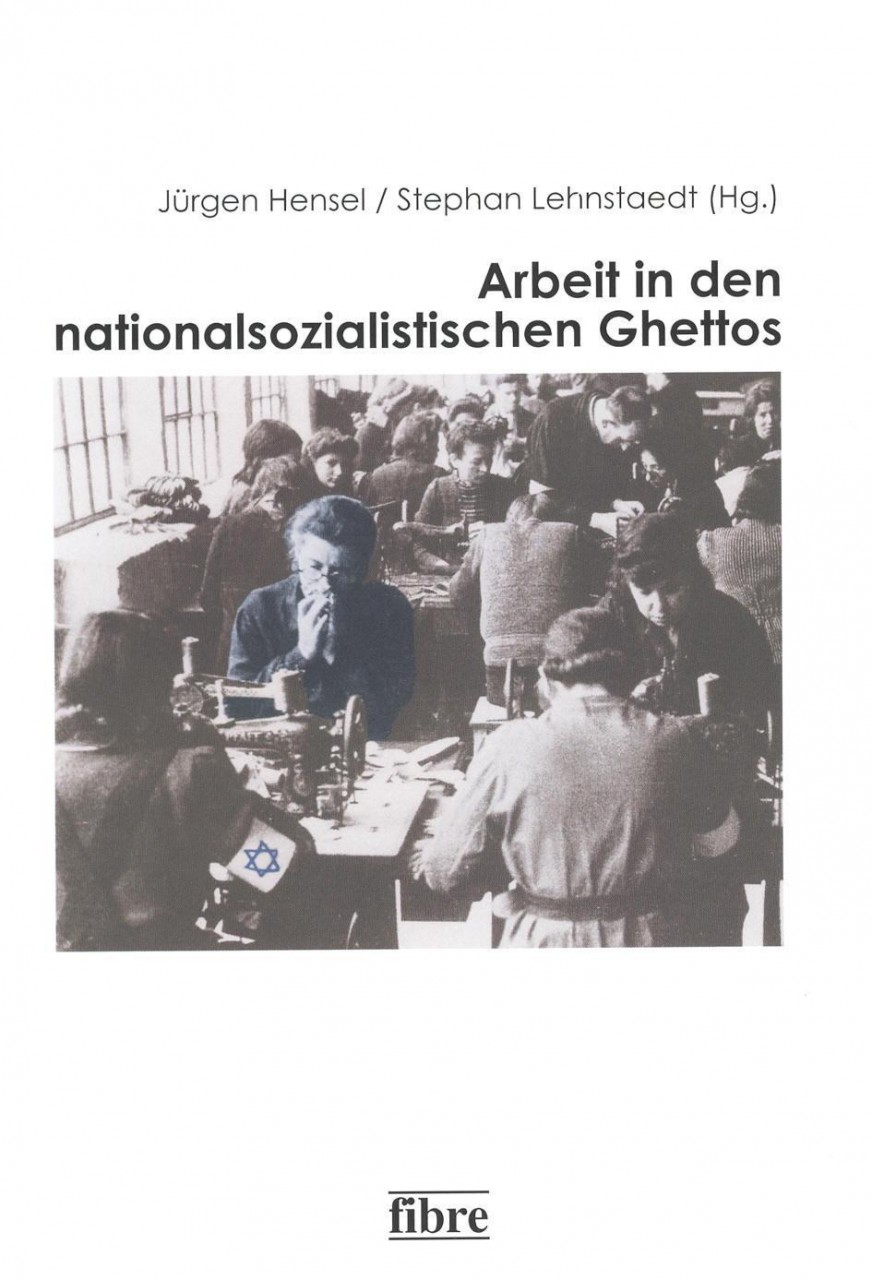 Arbeit in den nationalsozialistischen Ghettos - Hensel, J?rgen