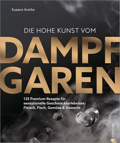 Die hohe Kunst vom Dampfgaren. 100 Premium-Rezepte für sensationelle Geschmackserlebnisse: Fleisch, Fisch, Gemüse & Desserts. Mit dem Dampfgarer ... Fleisch, Fisch, Gemüse & Desserts