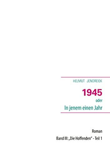 1945 oder In jenem einen Jahr: Band III: Die Hoffenden - Teil 1