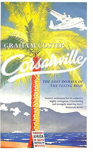 Corsairville: The Lost Domain of the Flying Boat: The Last Domain of the Flying Boat