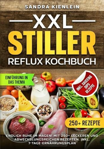 XXL Stiller Reflux Kochbuch: Endlich Ruhe im Magen! Mit 250+ leckeren und abwechslungsreichen Rezepten. Inkl. 7-Tage-Ernährungsplan