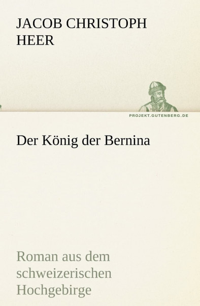 Der König der Bernina: Roman aus dem schweizerischen Hochgebirge (TREDITION CLASSICS)