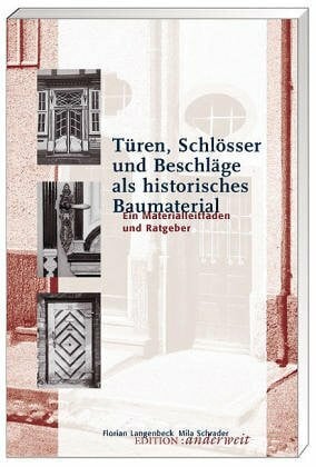 Türen, Schlösser und Beschläge als historisches Baumaterial. Ein Materialleitfaden und Ratgeber