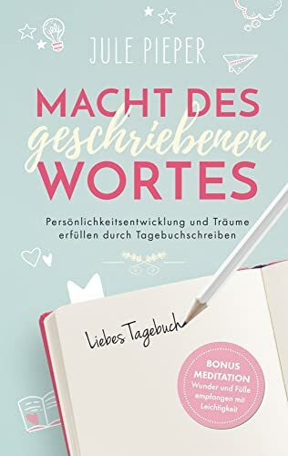 Macht des geschriebenen Wortes: Persönlichkeitsentwicklung und Träume erfüllen durch Tagebuchschreiben
