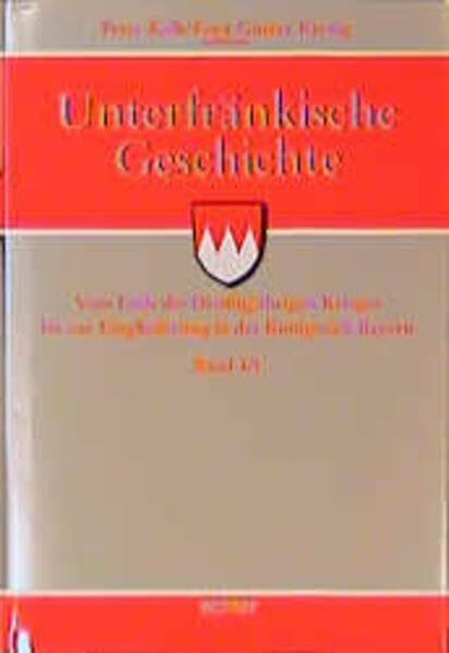 Unterfränkische Geschichte, 5 Bde., Bd.4/1, Vom Ende des Dreißigjährigen Krieges bis zur Eingliederung in das Königreich Bayern: Vom Ende des ... zur Eingliederung in das Königreich Bayern