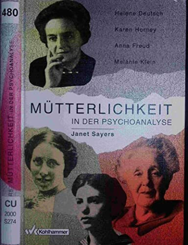 Mütterlichkeit in der Psychoanalyse: Helene Deutsch, Karen Horney, Anna Freud, Melanie Klein