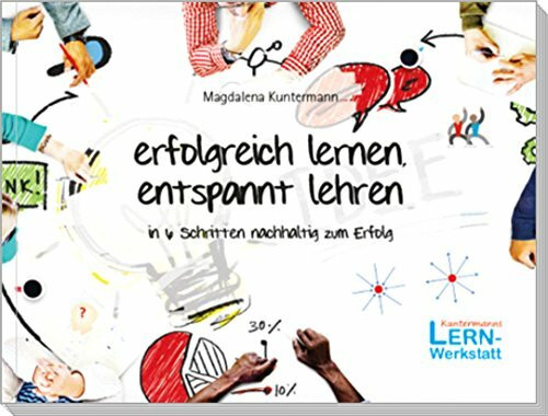 erfolgreich lernen, entspannt lehren: in 6 Schritten nachhaltig zum Erfolg