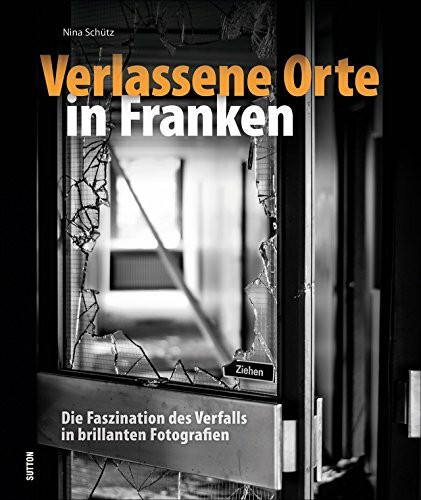 Verlassene Orte in Franken, mehr als 140 Bilder dokumentieren den langsamen Verfall von einst stolzen Gebäuden in Franken, Bayern, Lost places in ... ... des Verfalls in brillanten Fotografien