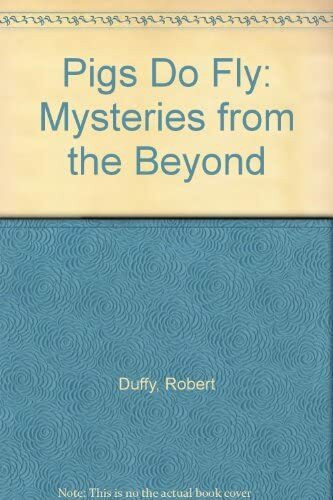 Pigs Do Fly!: Mysteries from the Beyond