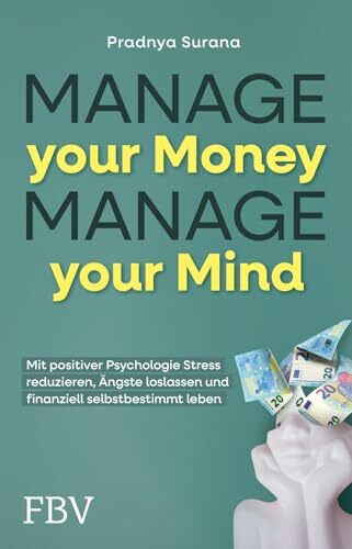 Manage your Money, Manage your Mind: Mit positiver Psychologie Stress reduzieren, Ängste loslassen und finanziell selbstbestimmt leben | Geld ganz einfach