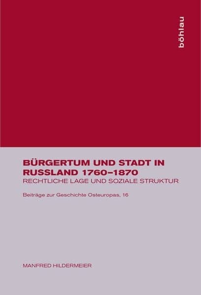 Bürgertum und Stadt in Russland 1760-1870: Rechtliche Lage und soziale Struktur (Beiträge zur Geschichte Osteuropas, Band 16)