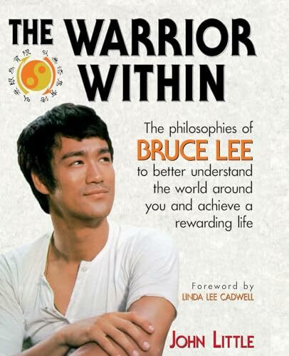 The Warrior Within: The Philosophies of Bruce Lee: The Philosophies of Bruce Lee to Better Understand the World Around You and Achieve a Rewarding Life