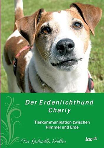 Der Erdenlichthund Charly: Tierkommunikation zwischen Himmel und Erde
