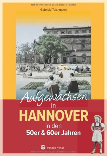 Aufgewachsen in Hannover in den 50er & 60er Jahren - Erinnerungen an Alltag, Schule und Freizeit in den 50er und 60er Jahren