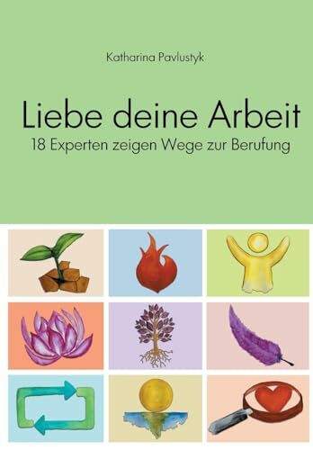 Liebe deine Arbeit: 18 Experten zeigen Wege zur Berufung