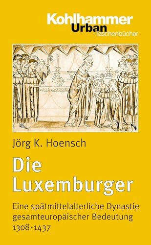 Die Luxemburger: Eine spätmittelalterliche Dynastie gesamteuropäischer Bedeutung 1308-1437 (Urban-Taschenbücher, 407, Band 407)