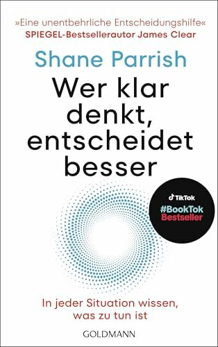 Wer klar denkt, entscheidet besser: In jeder Situation wissen, was zu tun ist - "Eine unentbehrliche Entscheidungshilfe" Spiegel-Bestsellerautor James Clear