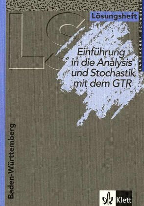 Lambacher-Schweizer, Sekundarstufe II, Neubearbeitung. Einführung in die Analysis und Stochastik mit dem GTR, Ausgabe Baden-Württemberg, Lösungsheft