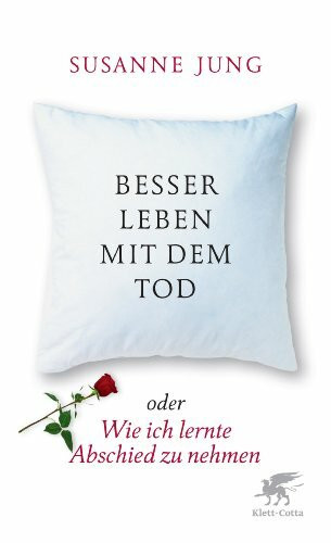 Besser leben mit dem Tod: oder Wie ich lernte, Abschied zu nehmen