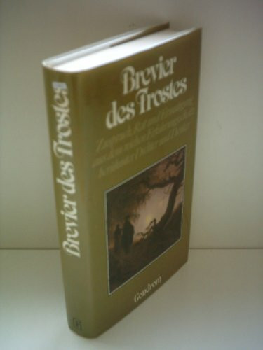 Brevier des Trostes. Zuspruch, Rat und Ermutigung aus dem reichen Erfahrungsschatz berühmter Dichter und Denker