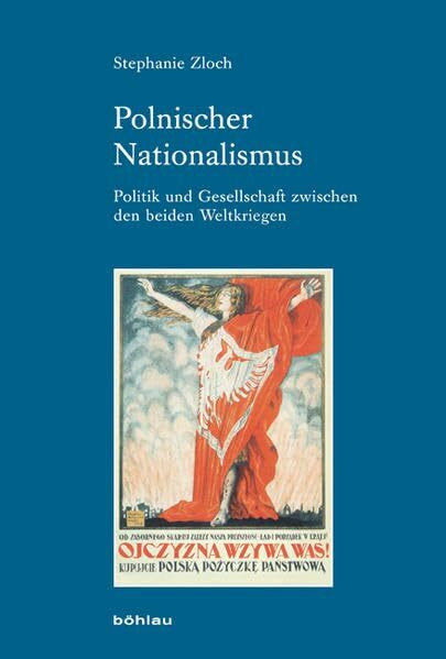 Polnischer Nationalismus: Politik und Gesellschaft zwischen den beiden Weltkriegen (Industrielle Welt) (Industrielle Welt: Schriftenreihe des Arbeitskreises für moderne Sozialgeschichte, Band 78)